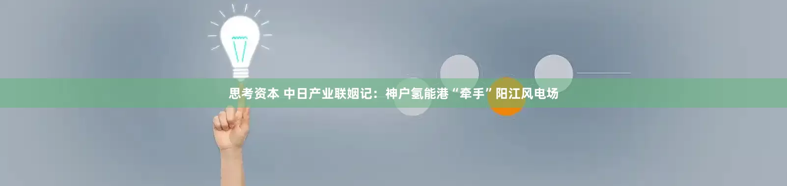 思考资本 中日产业联姻记：神户氢能港“牵手”阳江风电场