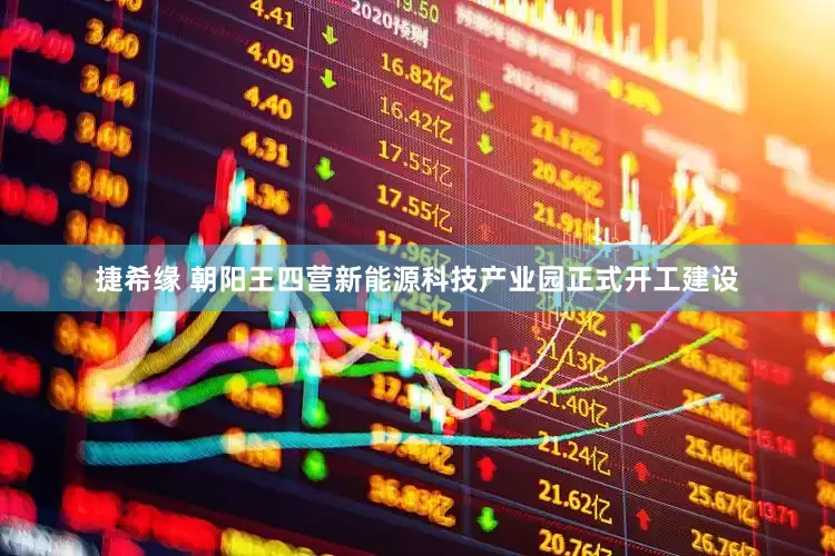 捷希缘 朝阳王四营新能源科技产业园正式开工建设